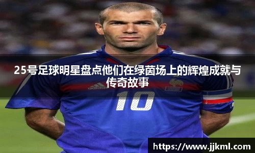 25号足球明星盘点他们在绿茵场上的辉煌成就与传奇故事